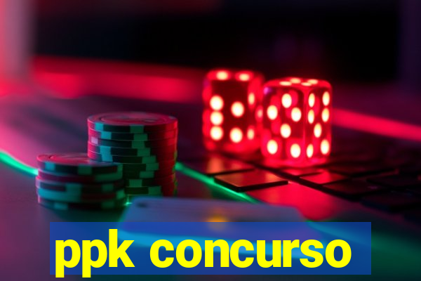 ppk concurso